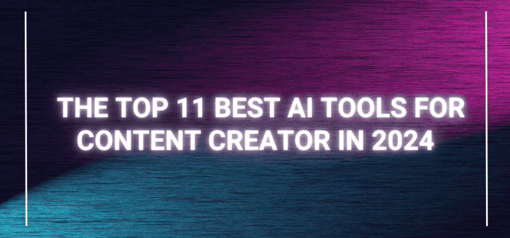 The top 11 best ai tools for content creator in 2024